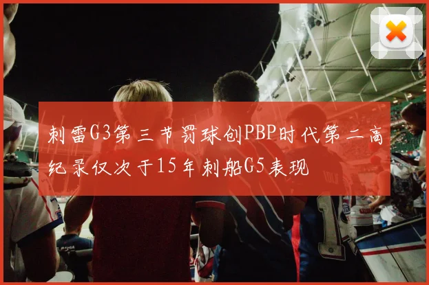 刺雷G3第三节罚球创PBP时代第二高纪录仅次于15年刺船G5表现